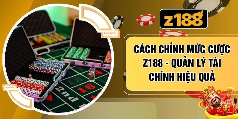 Cách Chỉnh Mức Cược Z188 -  Quản Lý Tài Chính Hiệu Quả