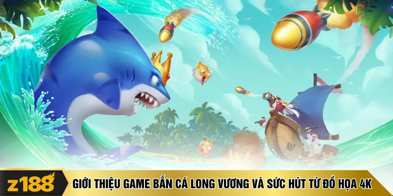 Giới thiệu game bắn cá Long Vương và sức hút từ đồ họa 4K