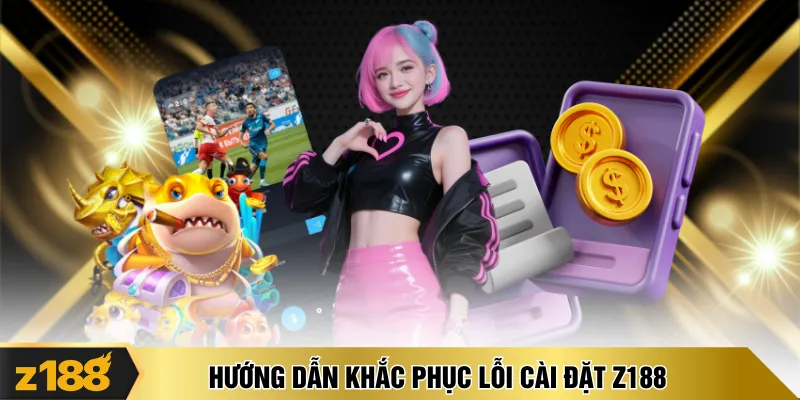 Hướng dẫn khắc phục lỗi cài đặt Z188