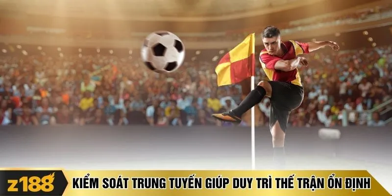 Kiểm soát trung tuyến giúp duy trì thế trận ổn định