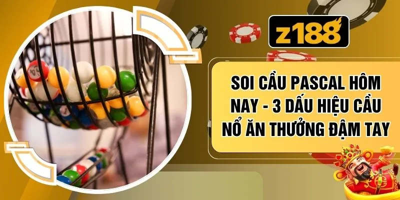 Soi Cầu Pascal Hôm Nay - 3 Dấu Hiệu Cầu Nổ Ăn Thưởng Đậm Tay