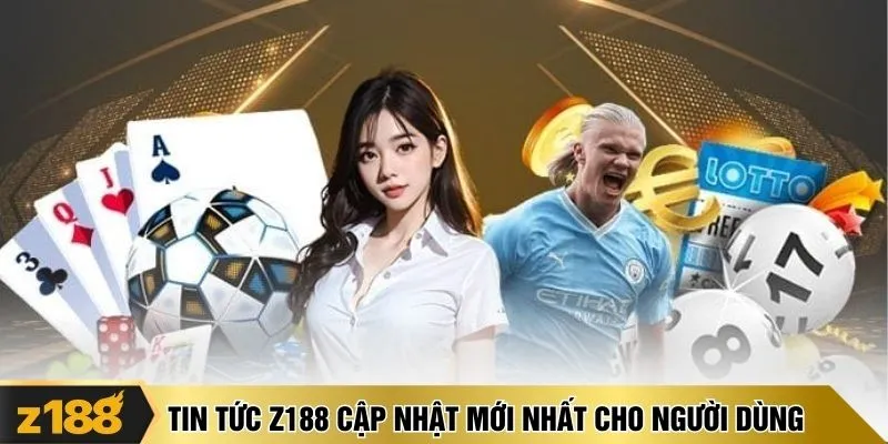 Tin tức Z188 cập nhật mới nhất cho người dùng
